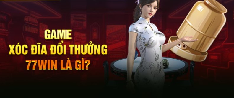 Giới thiệu chung về game xóc đĩa đổi thưởng 77win online