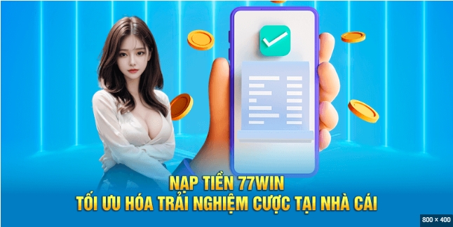 Những lưu ý cần thiết để hoàn tất thuận lợi các giao dịch nạp tiền tại 77WIN